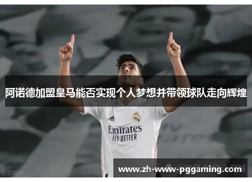 阿诺德加盟皇马能否实现个人梦想并带领球队走向辉煌